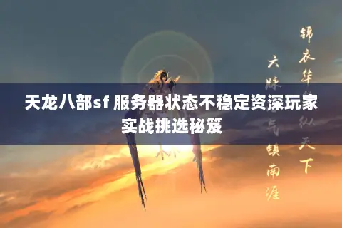天龙八部sf 服务器状态不稳定资深玩家实战挑选秘笈