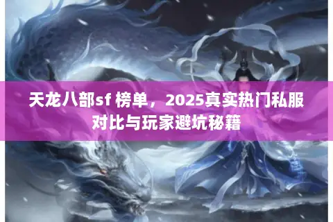 天龙八部sf 榜单，2025真实热门私服对比与玩家避坑秘籍