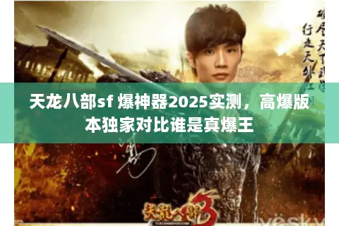 天龙八部sf 爆神器2025实测，高爆版本独家对比谁是真爆王