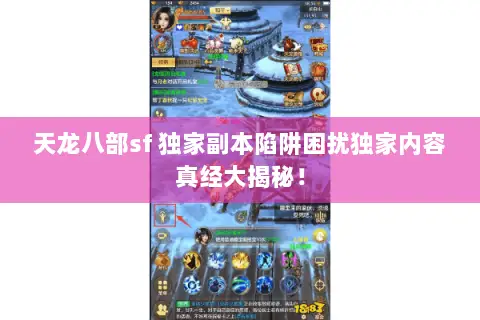 天龙八部sf 独家副本陷阱困扰独家内容真经大揭秘! 天龙八部sf 独家副本陷阱困扰独家内容真经大揭秘!