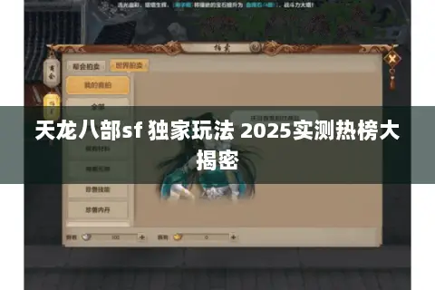 天龙八部sf 独家玩法 2025实测热榜大揭密 天龙八部sf 独家玩法 2025实测热榜大揭密