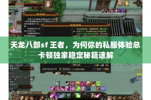 天龙八部sf 王者,为何你的私服体验总卡顿独家稳定秘籍速解 天龙八部sf 王者,为何你的私服体验总卡顿独家稳定秘籍速解