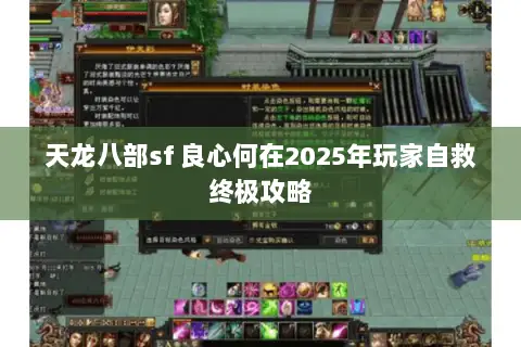 天龙八部sf 良心何在2025年玩家自救终极攻略
