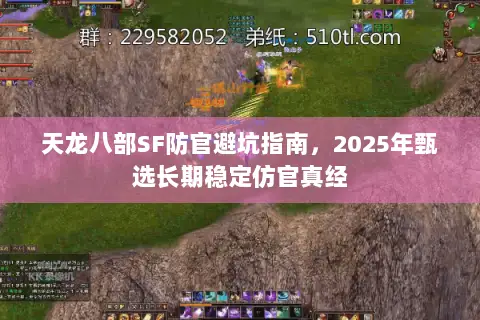 天龙八部SF防官避坑指南，2025年甄选长期稳定仿官真经