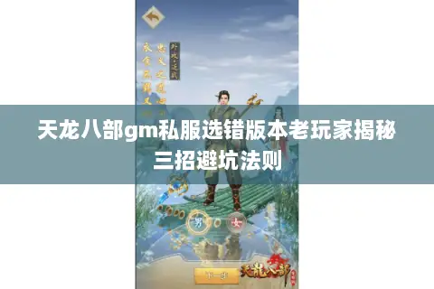 天龙八部gm私服选错版本老玩家揭秘三招避坑法则 天龙八部gm私服选错版本老玩家揭秘三招避坑法则