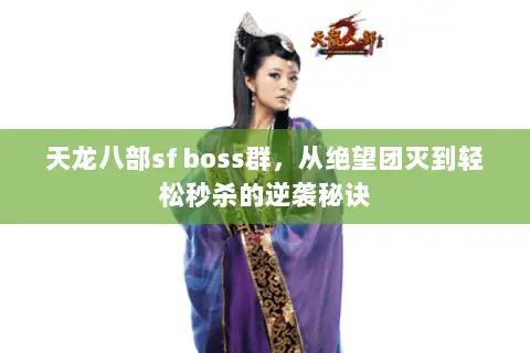 天龙八部sf boss群,从绝望团灭到轻松秒杀的逆袭秘诀 天龙八部sf boss群,从绝望团灭到轻松秒杀的逆袭秘诀