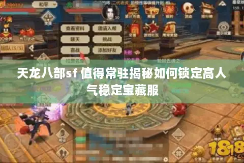 天龙八部sf 值得常驻揭秘如何锁定高人气稳定宝藏服