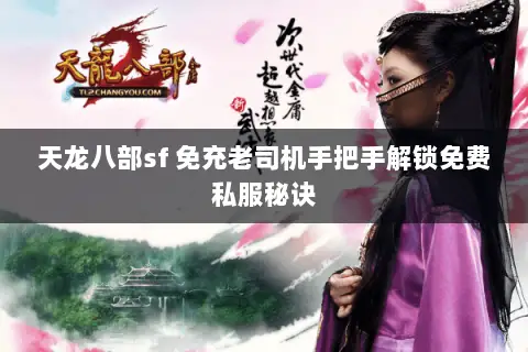 天龙八部sf 免充老司机手把手解锁免费私服秘诀 天龙八部sf 免充老司机手把手解锁免费私服秘诀
