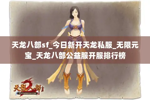 天龙八部sf_今日新开天龙私服_无限元宝_天龙八部公益服开服排行榜