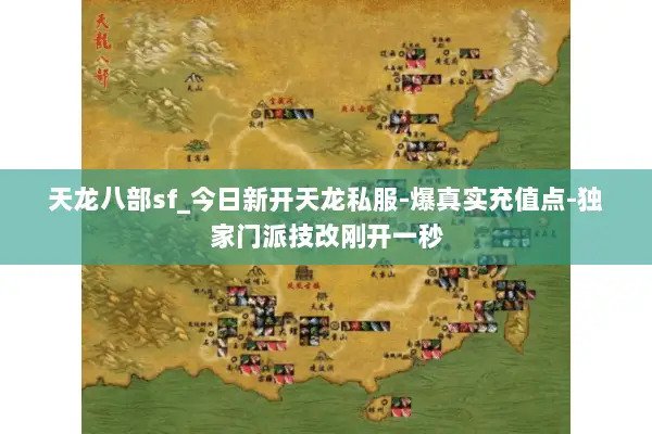 天龙八部sf_今日新开天龙私服-爆真实充值点-独家门派技改刚开一秒 天龙八部sf_今日新开天龙私服-爆真实充值点-独家门派技改刚开一秒