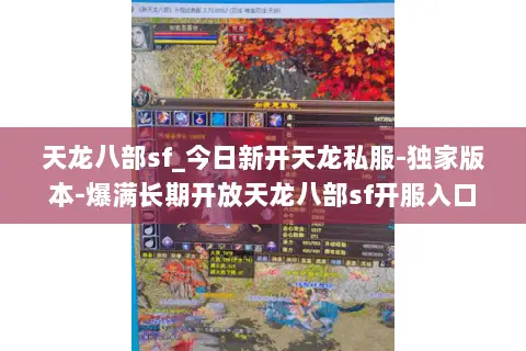 天龙八部sf_今日新开天龙私服-独家版本-爆满长期开放天龙八部sf开服入口 天龙八部sf_今日新开天龙私服-独家版本-爆满长期开放天龙八部sf开服入口