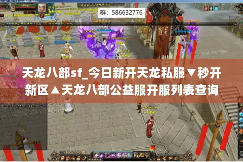 天龙八部sf_今日新开天龙私服▼秒开新区▲天龙八部公益服开服列表查询 天龙八部sf_今日新开天龙私服▼秒开新区▲天龙八部公益服开服列表查询