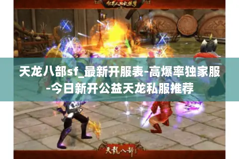 天龙八部sf_最新开服表-高爆率独家服-今日新开公益天龙私服推荐