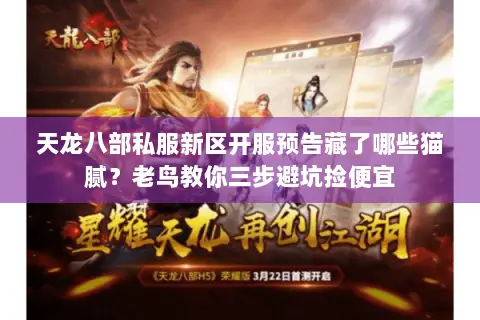 天龙八部私服新区开服预告藏了哪些猫腻？老鸟教你三步避坑捡便宜