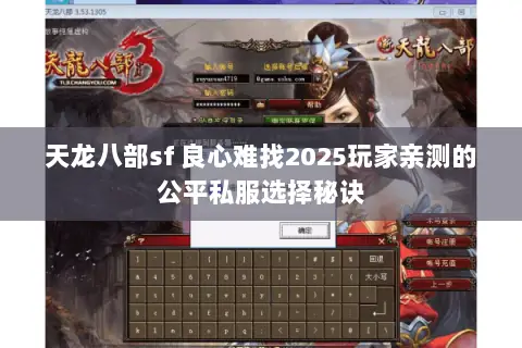 天龙八部sf 良心难找2025玩家亲测的公平私服选择秘诀