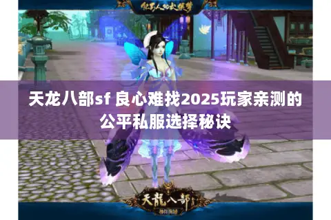 天龙八部sf 良心难找2025玩家亲测的公平私服选择秘诀