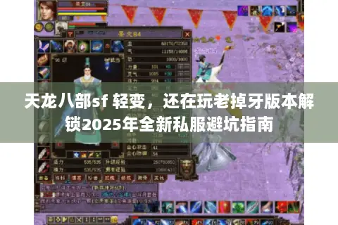 天龙八部sf 轻变,还在玩老掉牙版本解锁2025年全新私服避坑指南 天龙八部sf 轻变,还在玩老掉牙版本解锁2025年全新私服避坑指南