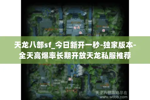 天龙八部sf_今日新开一秒-独家版本-全天高爆率长期开放天龙私服推荐 天龙八部sf_今日新开一秒-独家版本-全天高爆率长期开放天龙私服推荐