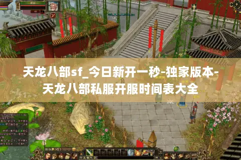 天龙八部sf_今日新开一秒-独家版本-天龙八部私服开服时间表大全