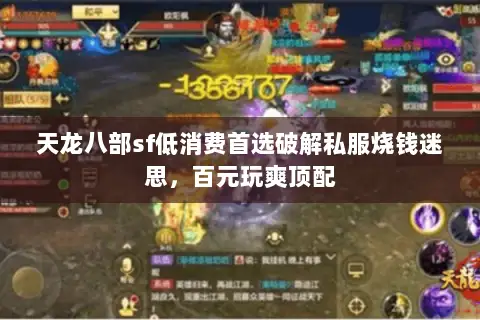 天龙八部sf低消费首选破解私服烧钱迷思，百元玩爽顶配
