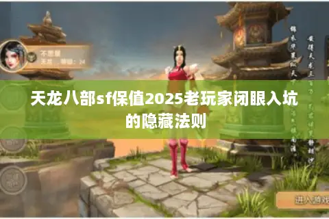天龙八部sf保值2025老玩家闭眼入坑的隐藏法则