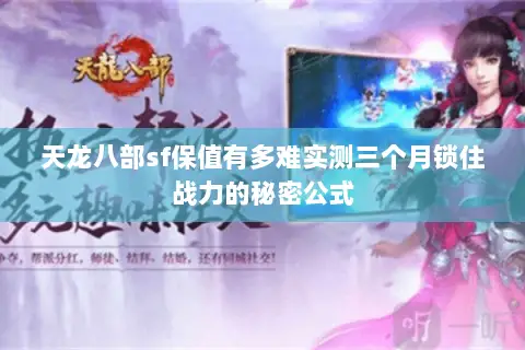 天龙八部sf保值有多难实测三个月锁住战力的秘密公式 天龙八部sf保值有多难实测三个月锁住战力的秘密公式