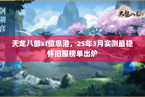 天龙八部sf信息港,25年3月实测最稳怀旧服榜单出炉 天龙八部sf信息港,25年3月实测最稳怀旧服榜单出炉