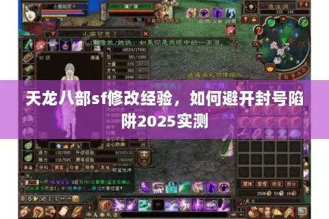 天龙八部sf修改经验,如何避开封号陷阱2025实测 天龙八部sf修改经验,如何避开封号陷阱2025实测