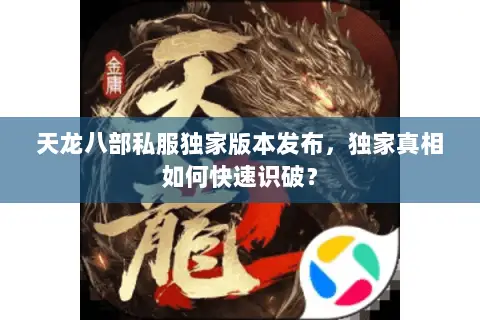 天龙八部私服独家版本发布,独家真相如何快速识破? 天龙八部私服独家版本发布,独家真相如何快速识破?