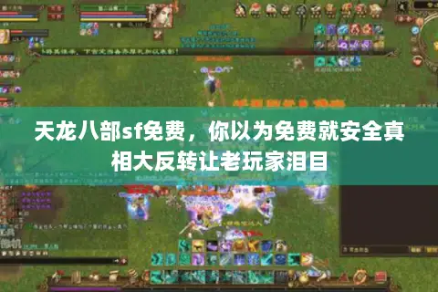 天龙八部sf免费，你以为免费就安全真相大反转让老玩家泪目