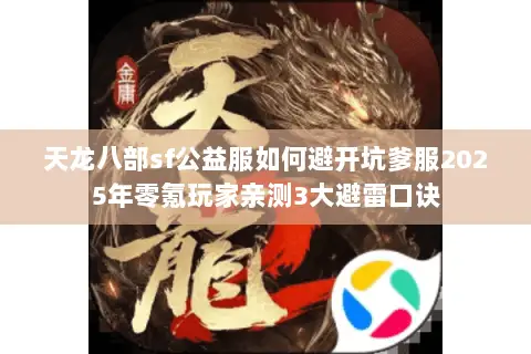 天龙八部sf公益服如何避开坑爹服2025年零氪玩家亲测3大避雷口诀