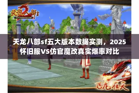 天龙八部sf五大版本数据实测，2025怀旧服VS仿官魔改真实爆率对比