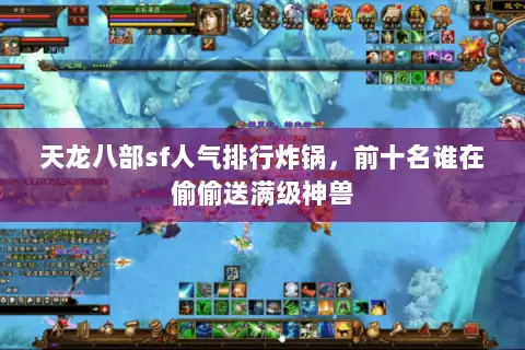 天龙八部sf人气排行炸锅,前十名谁在偷偷送满级神兽 天龙八部sf人气排行炸锅,前十名谁在偷偷送满级神兽