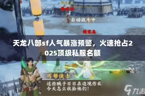 天龙八部sf人气暴涨预警,火速抢占2025顶级私服名额 天龙八部sf人气暴涨预警,火速抢占2025顶级私服名额
