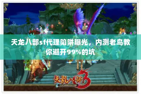 天龙八部sf代理陷阱曝光，内测老鸟教你避开99%的坑