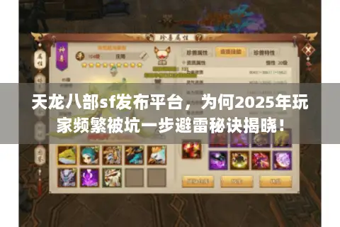 天龙八部sf发布平台,为何2025年玩家频繁被坑一步避雷秘诀揭晓! 天龙八部sf发布平台,为何2025年玩家频繁被坑一步避雷秘诀揭晓!
