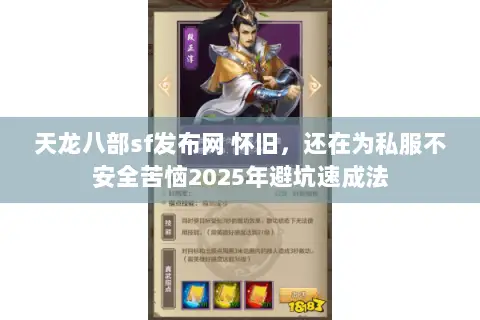 天龙八部sf发布网 怀旧，还在为私服不安全苦恼2025年避坑速成法