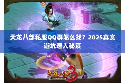 天龙八部私服QQ群怎么找？2025真实避坑速入秘笈