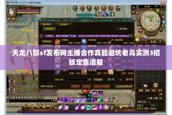 天龙八部sf发布网主播合作真能避坑老鸟实测3招锁定靠谱服 天龙八部sf发布网主播合作真能避坑老鸟实测3招锁定靠谱服