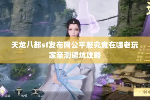 天龙八部sf发布网公平服究竟在哪老玩家亲测避坑攻略 天龙八部sf发布网公平服究竟在哪老玩家亲测避坑攻略