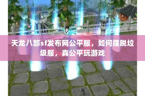 天龙八部sf发布网公平服，如何摆脱垃圾服，真公平玩游戏