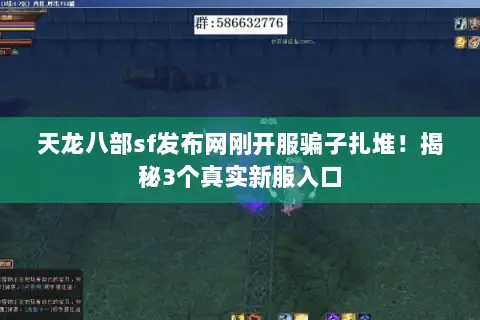 天龙八部sf发布网刚开服骗子扎堆!揭秘3个真实新服入口 天龙八部sf发布网刚开服骗子扎堆!揭秘3个真实新服入口