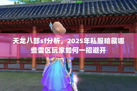 天龙八部sf分析，2025年私服暗藏哪些雷区玩家如何一招避开