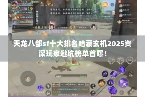 天龙八部sf十大排名暗藏玄机2025资深玩家避坑榜单首曝! 天龙八部sf十大排名暗藏玄机2025资深玩家避坑榜单首曝!
