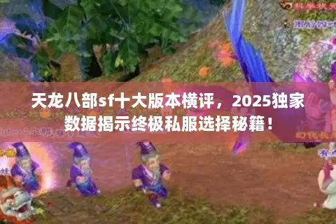 天龙八部sf十大版本横评，2025独家数据揭示终极私服选择秘籍！