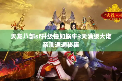 天龙八部sf升级慢如蜗牛3天满级大佬亲测速通秘籍