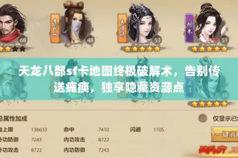 天龙八部sf卡地图终极破解术,告别传送瘫痪,独享隐藏资源点 天龙八部sf卡地图终极破解术,告别传送瘫痪,独享隐藏资源点