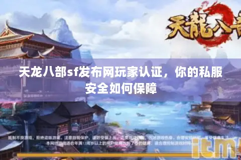天龙八部sf发布网玩家认证，你的私服安全如何保障