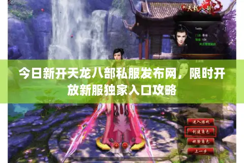今日新开天龙八部私服发布网,限时开放新服独家入口攻略 今日新开天龙八部私服发布网,限时开放新服独家入口攻略