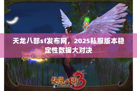 天龙八部sf发布网，2025私服版本稳定性数据大对决